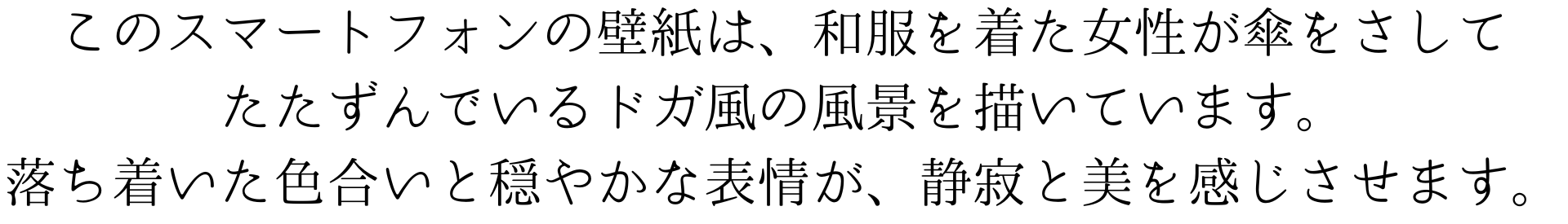 このスマートフォンの壁紙は、和服を着た女性が傘をさして佇む、ドガ風の風景を描いています。落ち着いた色合いと穏やかな表情が、静寂と美を感じさせます。