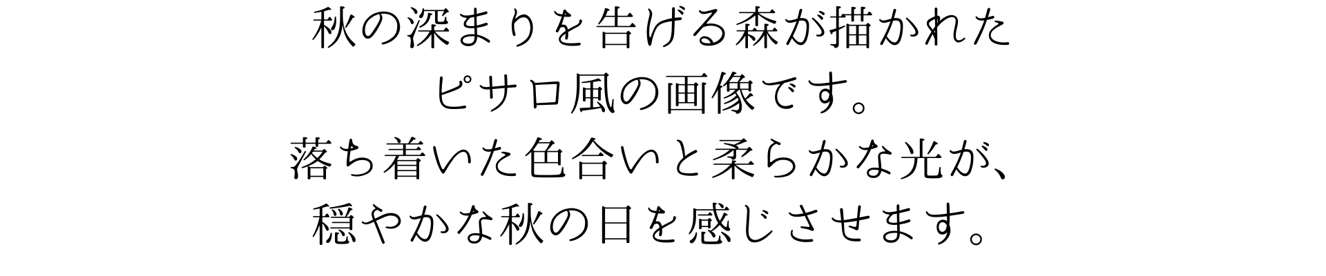 この壁紙は、秋の深まりを告げる森の一角を描いたピサロ風の絵です。落ち着いた色合いと柔らかな光が、穏やかな秋の日を感じさせます。