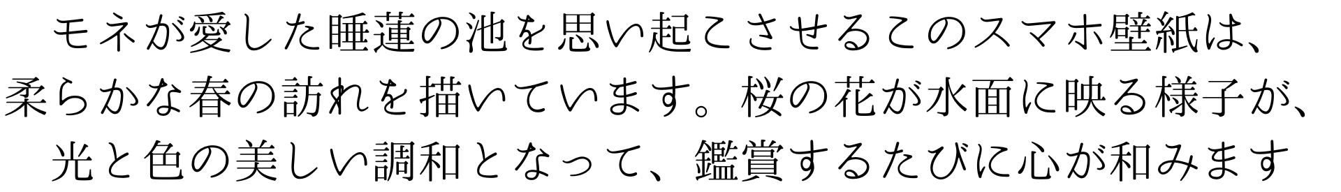 モネが愛した睡蓮の池を思い起こさせるこのスマホ壁紙は、柔らかな春の訪れを描いています。桜の花が水面に映る様子が、光と色の美しい調和となって、鑑賞するたびに心が和みます