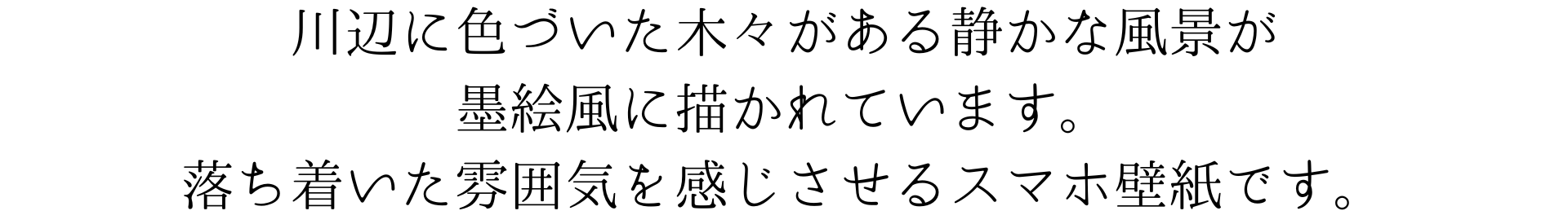 川辺に色づいた木々がある静かな風景が墨絵で描かれていて、落ち着いた雰囲気を感じさせるスマホ壁紙です。