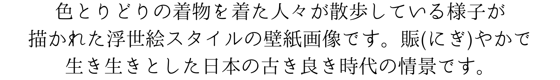 このスマホ壁紙には、色とりどりの着物を着た人々が散歩している様子が描かれた浮世絵が使われています。賑やかで生き生きとした日本の古き良き時代の情景です。